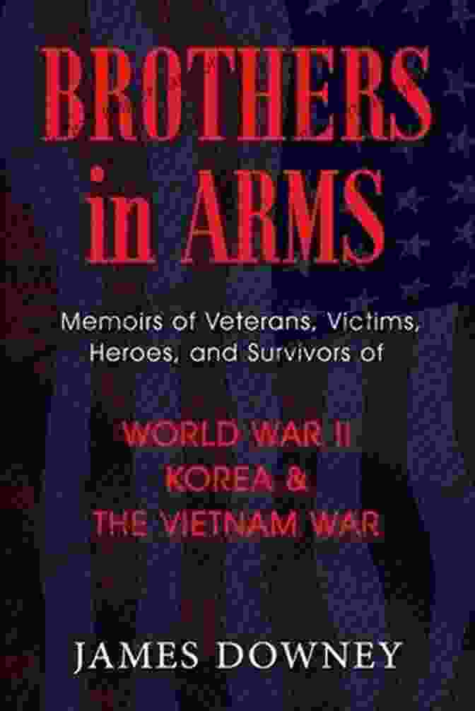 Cover Of 'Memoirs Of Veterans Victims Heroes And Survivors Of World War Ii Korea The', A Collection Of Personal Accounts From The War. Brothers In Arms: Memoirs Of Veterans Victims Heroes And Survivors Of World War II Korea The Vietnam War