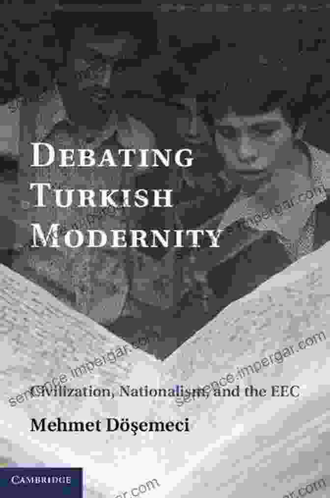 Debating Turkish Modernity: Civilization, Nationalism, And The EEC Debating Turkish Modernity: Civilization Nationalism And The EEC