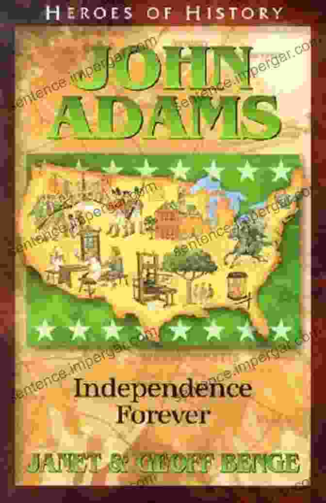 John Adams Independence Forever: A Captivating Historical Journey John Adams: Independence Forever (Heroes Of History)