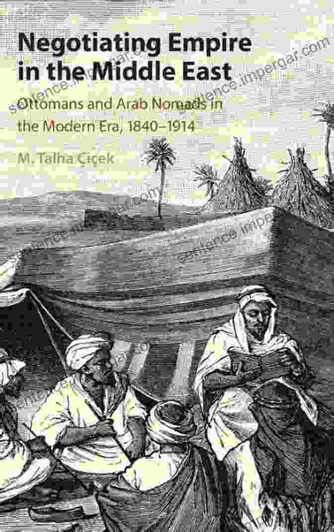 Ottomans And Arab Nomads In The Modern Era (1840 1914) Negotiating Empire In The Middle East: Ottomans And Arab Nomads In The Modern Era 1840 1914