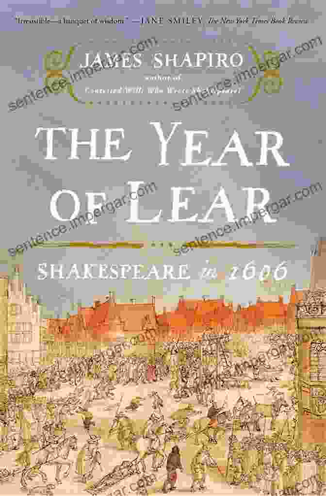 William Shakespeare The Year Of Lear: Shakespeare In 1606