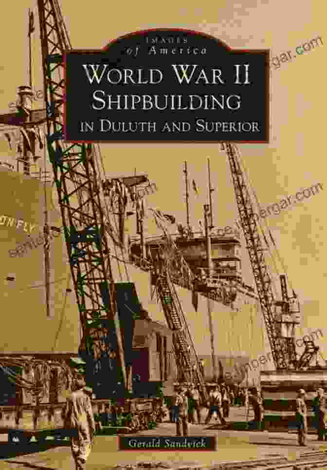 World War II Shipbuilding In Duluth And Superior World War II Shipbuilding In Duluth And Superior (Images Of America)