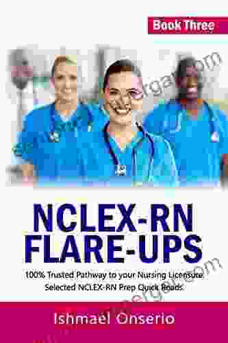 NCLEX RN FLARE UPS: 100% Trusted Pathway To Your Nursing Licensure Selected NCLEX RN Prep Quick Reads