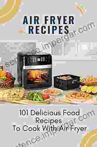 Air Fryer Recipes: 101 Delicious Food Recipes To Cook With Air Fryer: Air Fryer Delicious Recipes