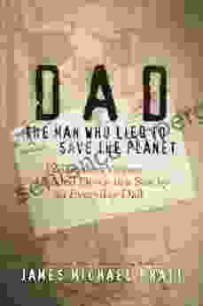 Dad: The Man Who Lied To Save The Planet: 12 Timeless Virtues Handed Down To A Son By An Everyday Dad