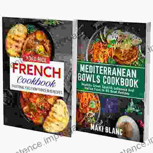 Mediterranean Bowls And French Cookbook: 2 In 1: 160 Recipes For Healthy Food And Classic Dishes From France