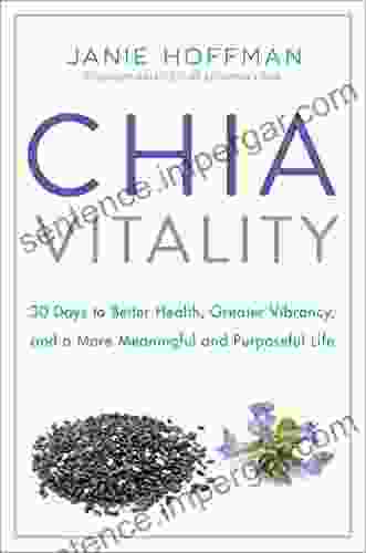 Chia Vitality: 30 Days To Better Health Greater Vibrancy And A More Meaningful And Purposeful Life