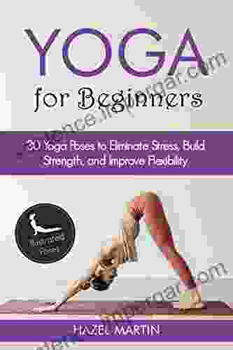 Yoga Poses For Beginners: 30 Yoga Poses To Eliminate Stress Build Strength And Improve Flexibility