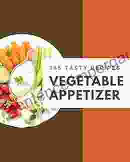 365 Tasty Vegetable Appetizer Recipes: A Vegetable Appetizer Cookbook You Will Love