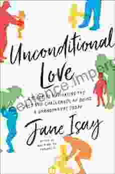 Unconditional Love: A Guide To Navigating The Joys And Challenges Of Being A Grandparent Today