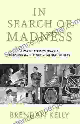 In Search Of Madness: A Psychiatrist S Travels Through The History Of Mental Illness