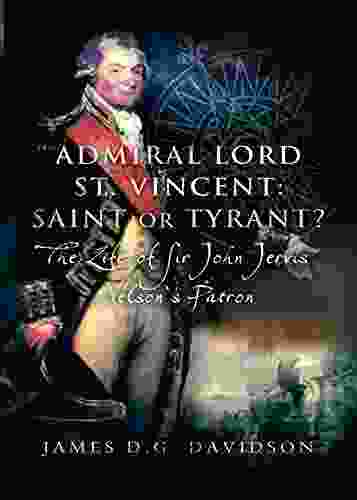 Admiral Lord St Vincent: Saint Or Tyrant?: The Life Of Sir John Jervis Nelson S Patron