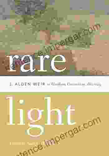 Rare Light: J Alden Weir in Windham Connecticut 1882 1919 (Garnet Books)