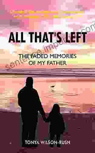 All That S Left : The Faded Memories Of My Father