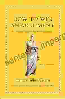 How To Win An Argument: An Ancient Guide To The Art Of Persuasion (Ancient Wisdom For Modern Readers)