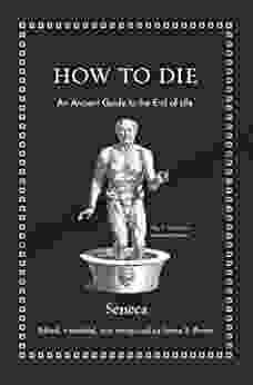 How To Die: An Ancient Guide To The End Of Life (Ancient Wisdom For Modern Readers)