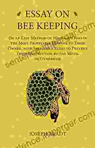 Essay On Bee Keeping Or An Easy Method Of Managing Bees In The Most Profitable Manner To Their Owner With Infallible Rules To Prevent Their Destruction By The Moth Or Otherwise