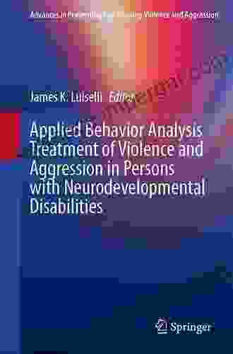 Applied Behavior Analysis Treatment Of Violence And Aggression In Persons With Neurodevelopmental Disabilities (Advances In Preventing And Treating Violence And Aggression)