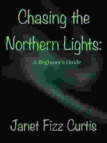 Chasing The Northern Lights: A Beginner S Guide (AndyJanet Adventures)