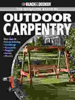 Black Decker The Complete Guide To Outdoor Carpentry (Black Decker Complete Guide)