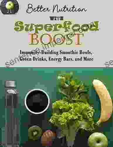 Better Nutrition With Superfood Boost: Immunity Building Smoothie Bowls Green Drinks Energy Bars And More