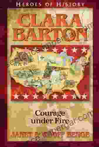 Clara Barton: Courage Under Fire (Heroes Of History)