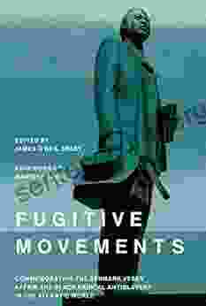 Fugitive Movements: Commemorating The Denmark Vesey Affair And Black Radical Antislavery In The Atlantic World (Carolina Lowcountry And The Atlantic World)