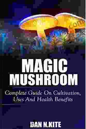 MAGIC MUSHROOM: Complete Guide On Cultivation Uses And Health Benefits