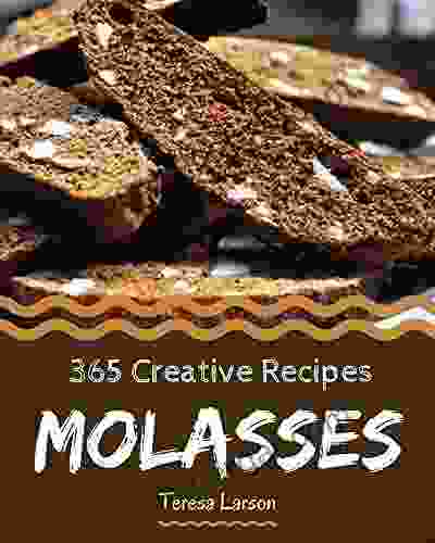 365 Creative Molasses Recipes: Cook It Yourself With Molasses Cookbook