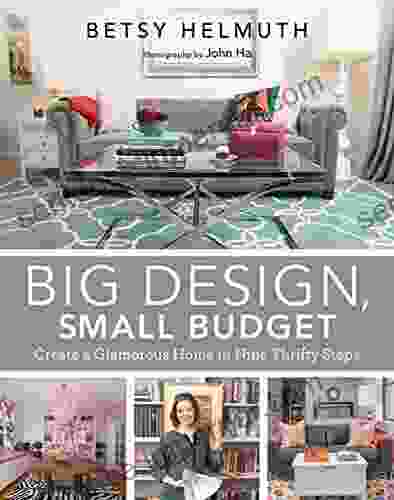 Big Design Small Budget: Create A Glamorous Home In Nine Thrifty Steps