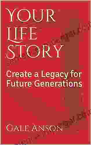 Your Life Story: Create A Legacy For Future Generations