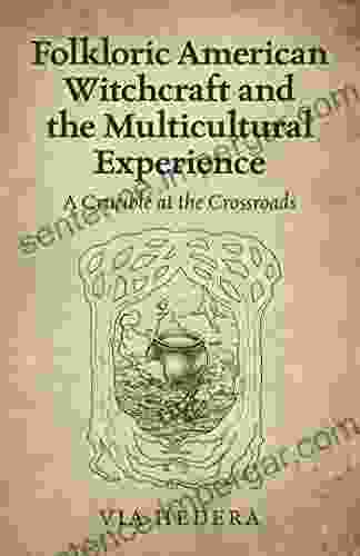 Folkloric American Witchcraft And The Multicultural Experience: A Crucible At The Crossroads