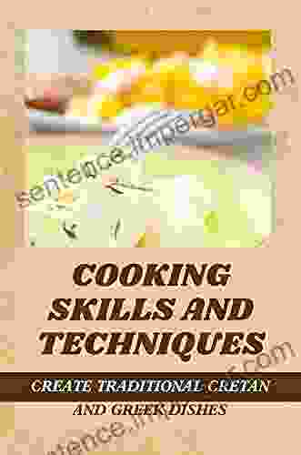 Cooking Skills And Techniques: Create Traditional Cretan And Greek Dishes: Teach Yourself To Cook Like A Chef