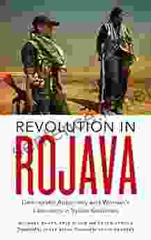 Revolution In Rojava: Democratic Autonomy And Women S Liberation In Syrian Kurdistan