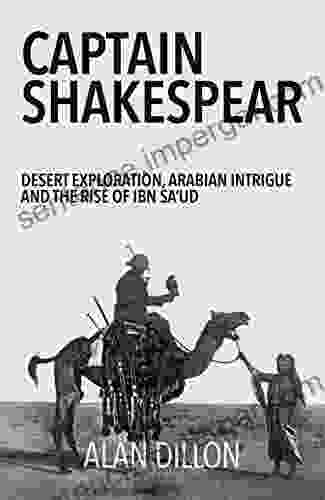 Captain Shakespear: Desert Exploration Arabian Intrigue And The Rise Of Ibn Sa Ud