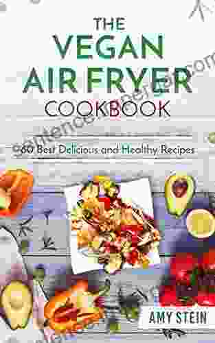 The Vegan Air Fryer Cookbook: 60 Best Delicious And Healthy Recipes (Plant Based Easy Recipes Vegan Cooking Healthy Living)