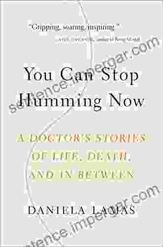 You Can Stop Humming Now: A Doctor S Stories Of Life Death And In Between