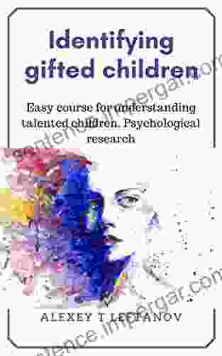 Identifying Gifted Children: Easy Course For Understanding Talented Children Psychological Research (How To Discover Your Talents)