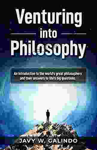 Venturing Into Philosophy: An Introduction To The World S Great Philosophers And Their Most Influential Answers To Life S Big Questions