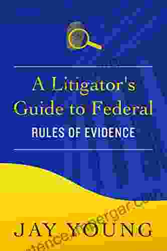 A Litigator S Guide To Federal Rules Of Evidence (The Litigator S Guide Series)