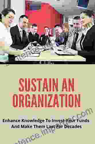 Sustain An Organization: Enhance Knowledge To Invest Your Funds And Make Them Last For Decades