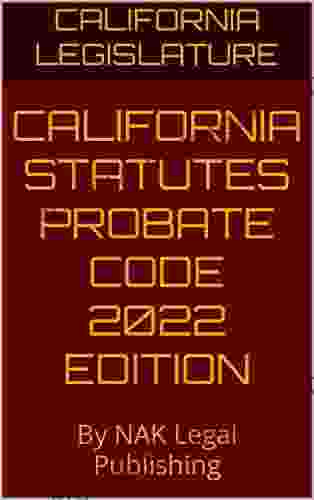 CALIFORNIA STATUTES PROBATE CODE 2024 EDITION: By NAK Legal Publishing