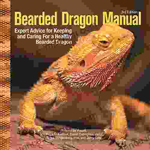 Bearded Dragon Manual 3rd Edition: Expert Advice For Keeping An Caring For A Healthy Bearded Dragon