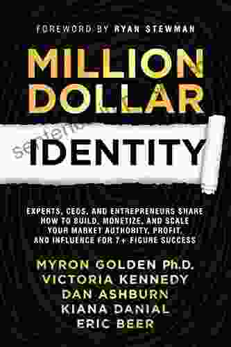 Million Dollar Identity: Experts CEOs And Entrepreneurs Share How To Build Monetize And Scale Your Market Authority Profit And Influence For 7+ Figure Success (Million Dollar Story 6)