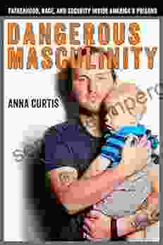 Dangerous Masculinity: Fatherhood Race And Security Inside America S Prisons (Critical Issues In Crime And Society)