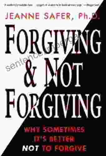 Forgiving And Not Forgiving: Why Sometimes It S Better Not To Forgive