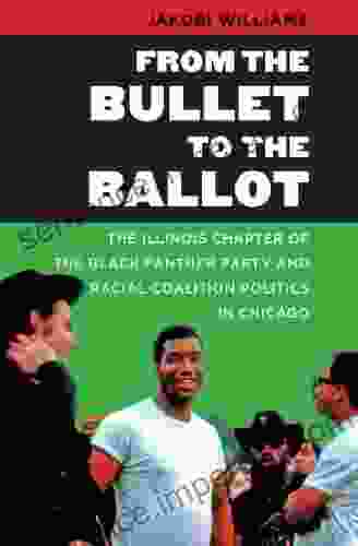 From The Bullet To The Ballot: The Illinois Chapter Of The Black Panther Party And Racial Coalition Politics In Chicago (The John Hope Franklin In African American History And Culture)