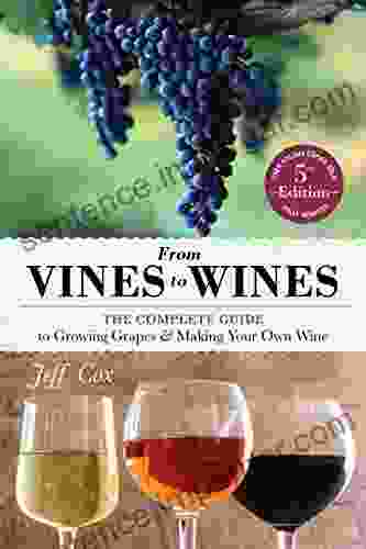 From Vines To Wines 5th Edition: The Complete Guide To Growing Grapes And Making Your Own Wine