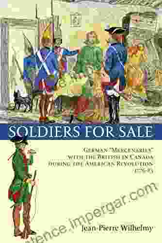 Soldiers For Sale: German Mercenaries With The British In Canada During The American Revolution (1776 83)