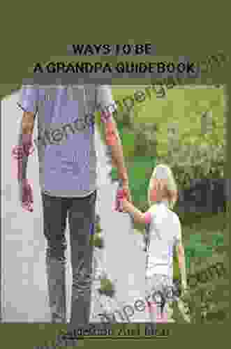 Ways To Be A Grandpa Guidebook: Suggestion And Ideas